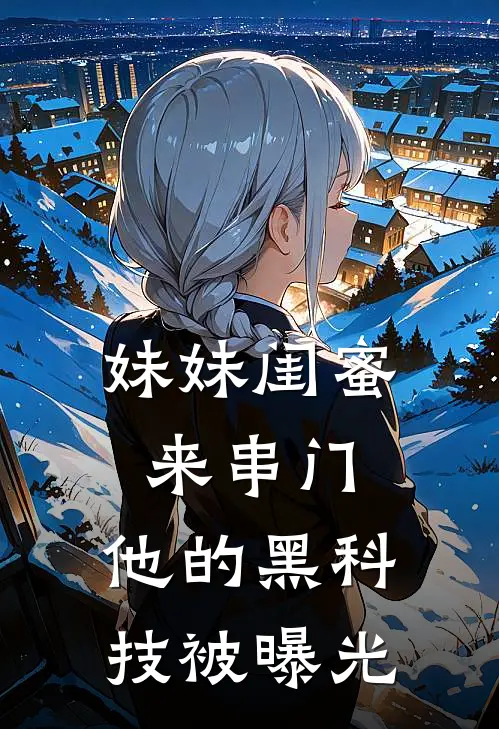 妹妹闺蜜来串门，他的黑科技被曝光