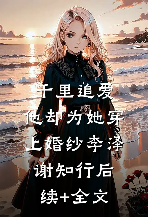 千里追爱：他却为她穿上婚纱李泽谢知行后续+全文