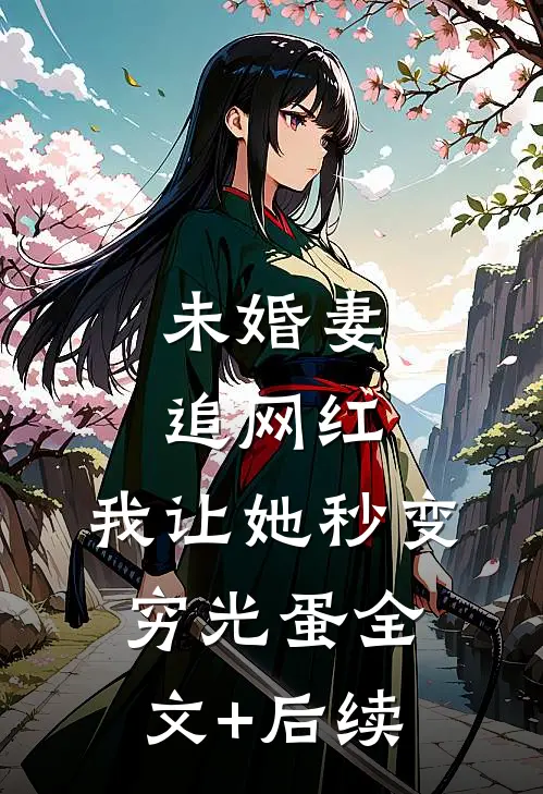 未婚妻追网红，我让她秒变穷光蛋全文+后续