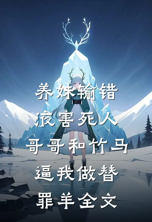 养妹输错液害死人，哥哥和竹马逼我做替罪羊全文