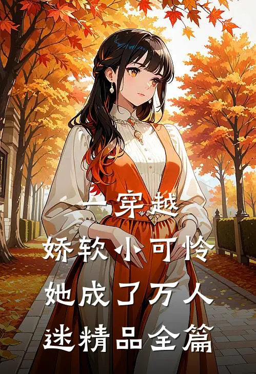 一穿越，娇软小可怜她成了万人迷精品全篇