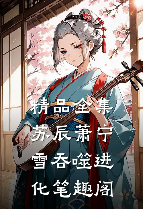 精品全集苏辰萧宁雪吞噬进化笔趣阁