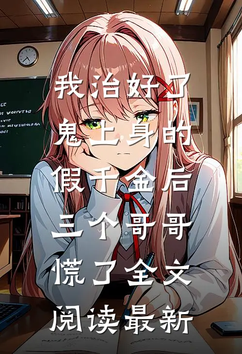 我治好了鬼上身的假千金后，三个哥哥慌了全文阅读最新