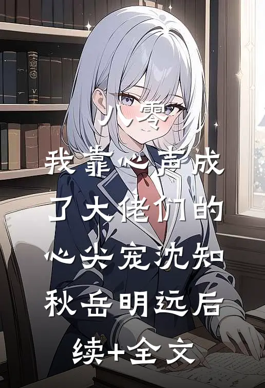八零：我靠心声成了大佬们的心尖宠沈知秋岳明远后续+全文