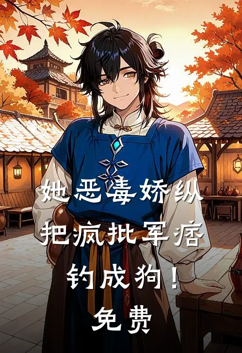 她恶毒娇纵，把疯批军痞钓成狗！免费