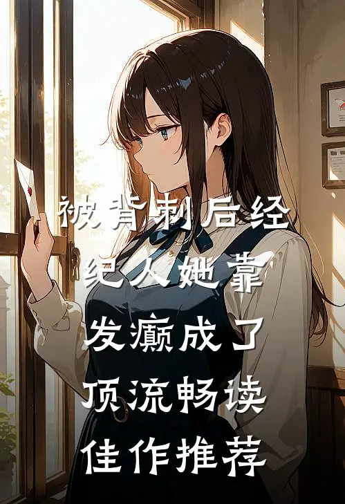 被背刺后经纪人她靠发癫成了顶流畅读佳作推荐