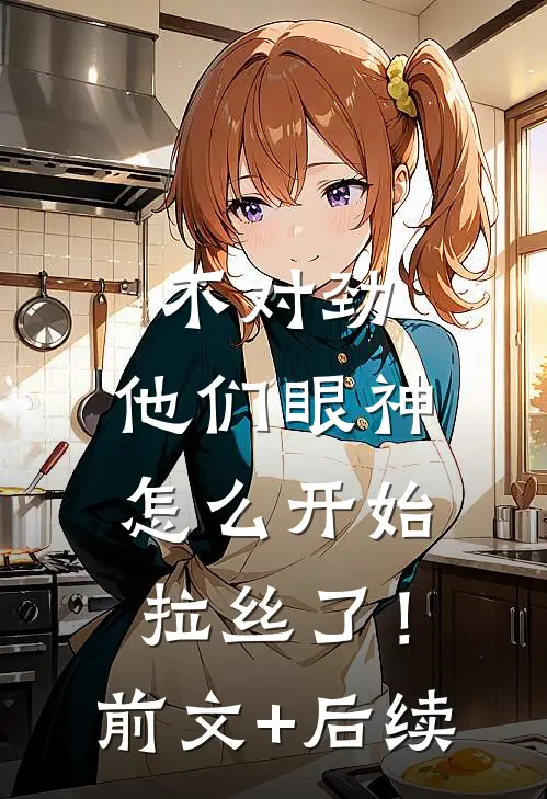 不对劲，他们眼神怎么开始拉丝了！前文+后续