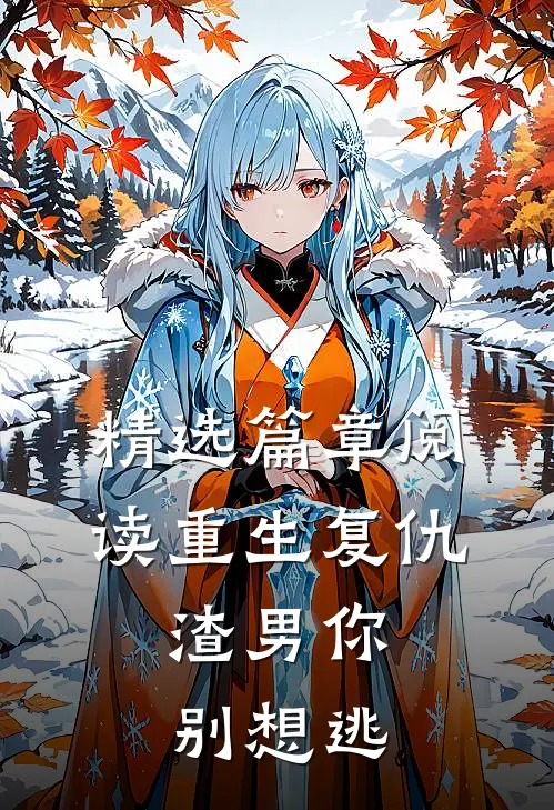精选篇章阅读重生复仇：渣男你别想逃