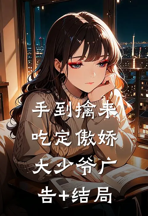 手到擒来：吃定傲娇大少爷广告+结局