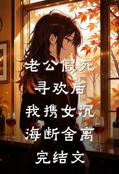 老公假死寻欢后，我携女沉海断舍离完结文