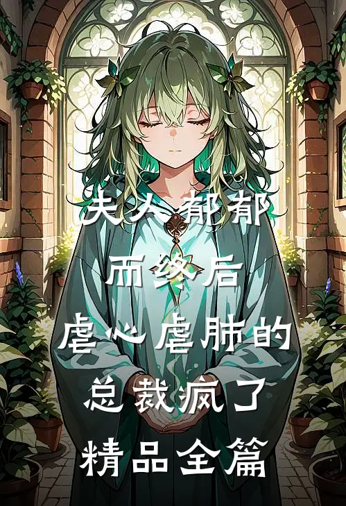 夫人郁郁而终后，虐心虐肺的总裁疯了精品全篇