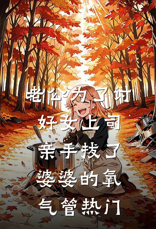 老公为了讨好女上司，亲手拔了婆婆的氧气管热门