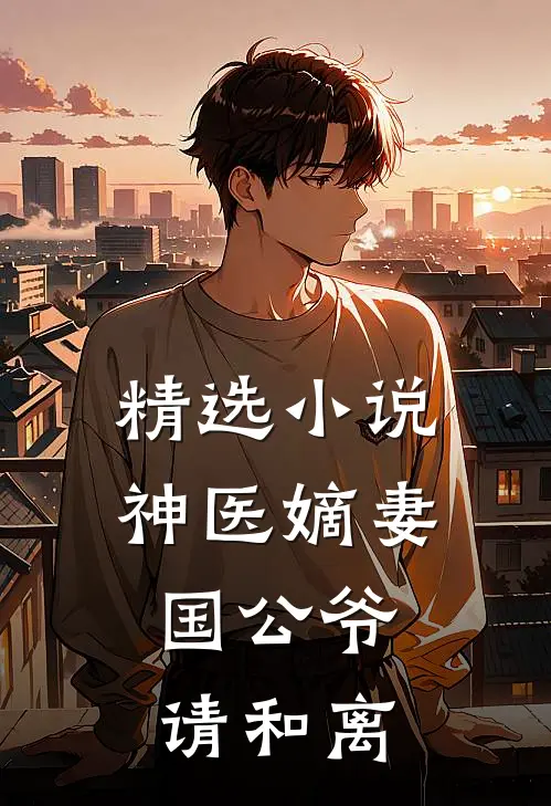 精选小说神医嫡妻：国公爷，请和离