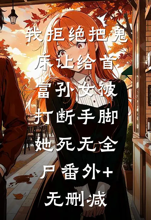 我拒绝把鬼床让给首富孙女被打断手脚，她死无全尸番外+无删减