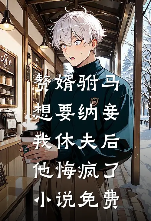 赘婿驸马想要纳妾，我休夫后他悔疯了小说免费