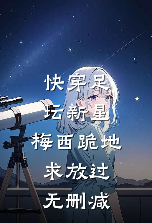 快穿足坛新星，梅西跪地求放过无删减
