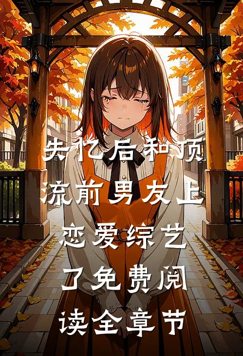 失忆后和顶流前男友上恋爱综艺了免费阅读全章节