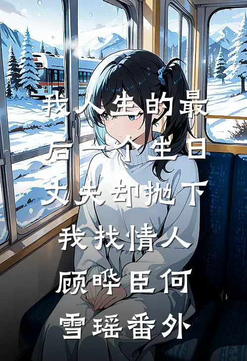 我人生的最后一个生日丈夫却抛下我找情人顾晔臣何雪瑶 番外