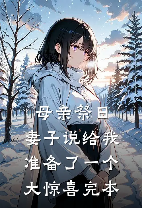 母亲祭日，妻子说给我准备了一个大惊喜完本