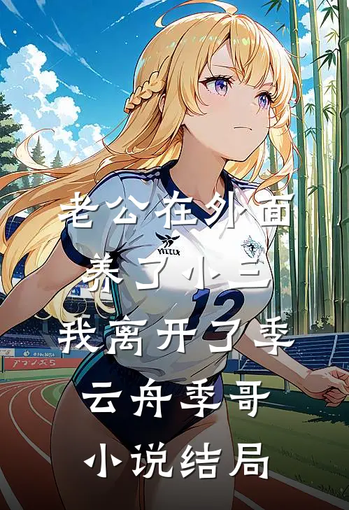 老公在外面养了小三，我离开了季云舟季哥小说结局