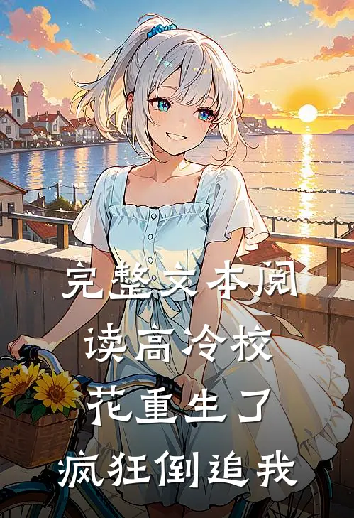 完整文本阅读高冷校花重生了，疯狂倒追我
