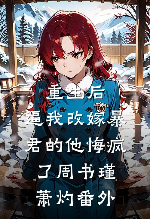 重生后，逼我改嫁暴君的他悔疯了周书瑾萧灼番外