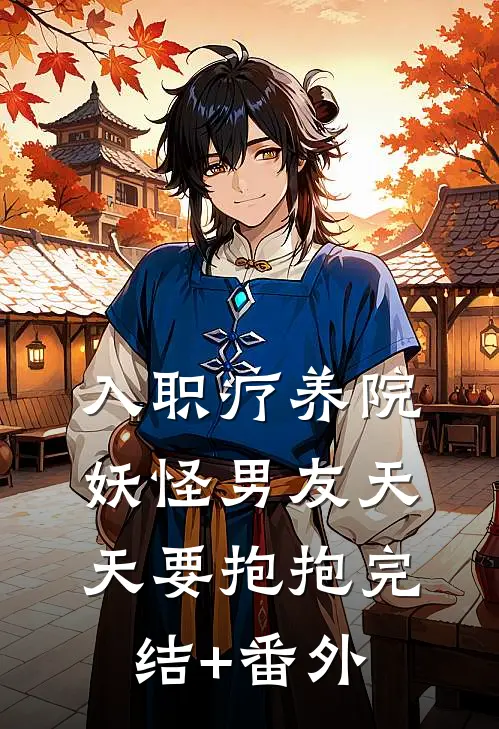 入职疗养院，妖怪男友天天要抱抱完结+番外