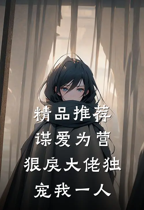 精品推荐谋爱为营：狠戾大佬独宠我一人