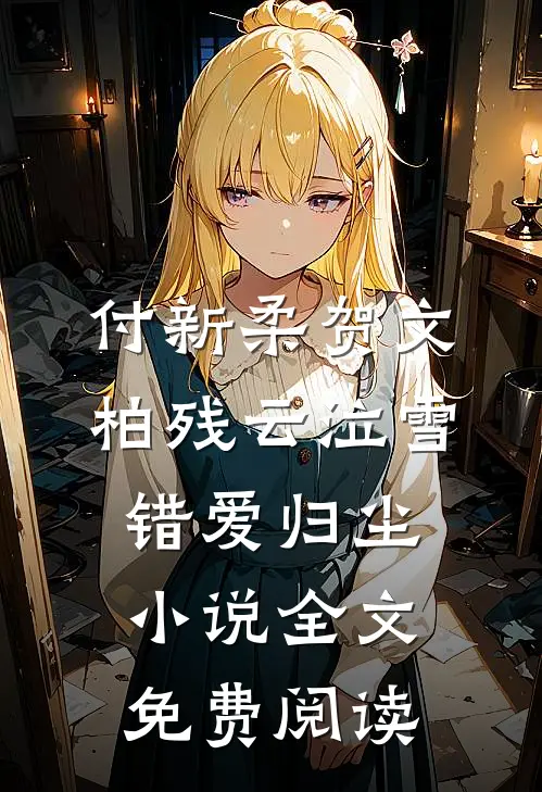 付新柔贺文柏残云泣雪，错爱归尘小说全文免费阅读