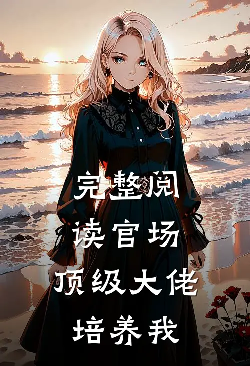 完整阅读官场：顶级大佬培养我