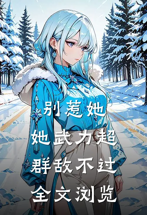 别惹她，她武力超群敌不过全文浏览