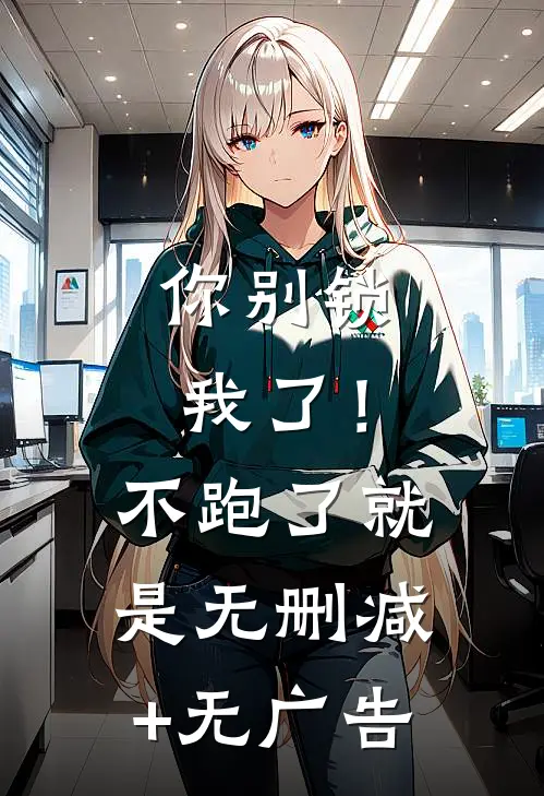 你别锁我了！不跑了就是无删减+无广告