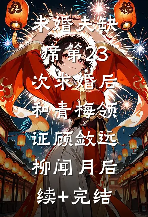 未婚夫缺席第23次求婚后，和青梅领证顾敛远柳闻月后续+完结