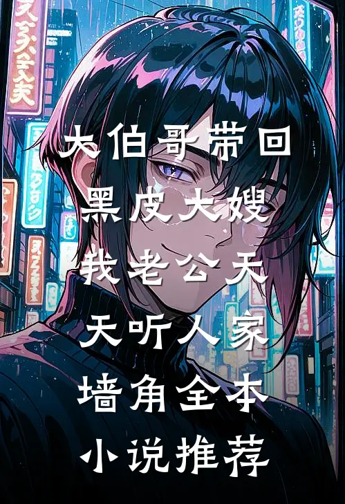 大伯哥带回黑皮大嫂，我老公天天听人家墙角全本小说推荐