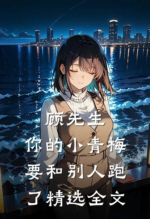 顾先生，你的小青梅要和别人跑了精选全文