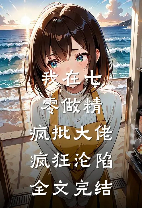 我在七零做精，疯批大佬疯狂沦陷全文完结