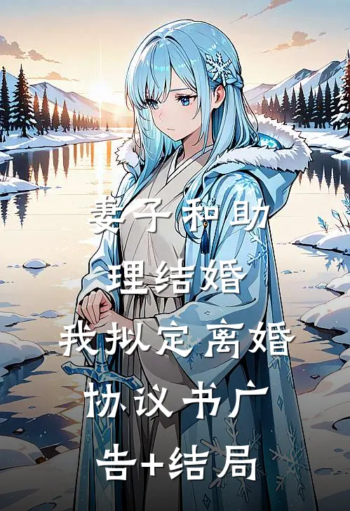 妻子和助理结婚，我拟定离婚协议书广告+结局