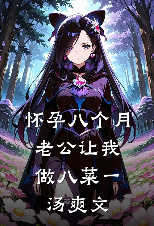 怀孕八个月，老公让我做八菜一汤爽文
