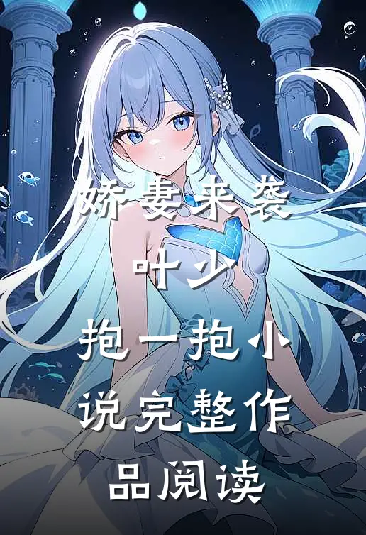 娇妻来袭:叶少,抱一抱 小说完整作品阅读