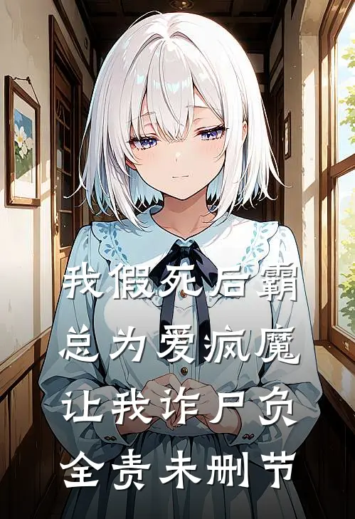 我假死后霸总为爱疯魔，让我诈尸负全责未删节