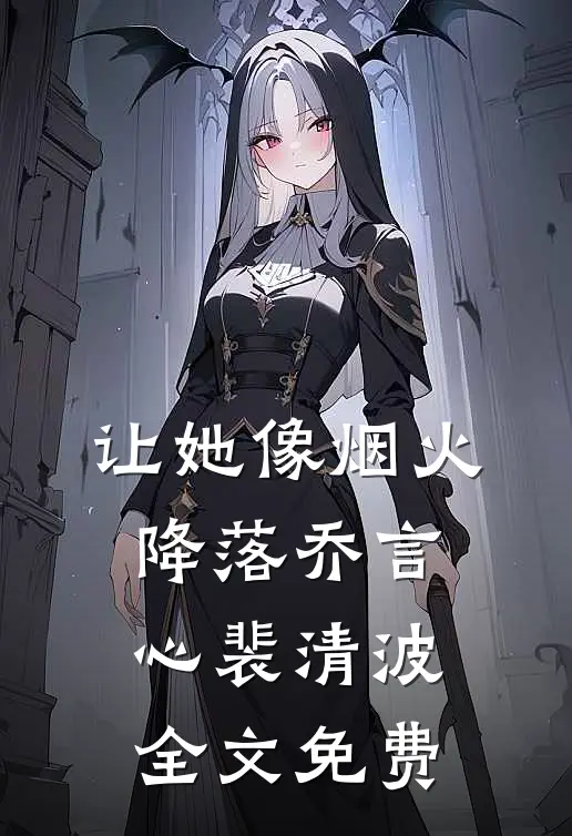让她像烟火降落乔言心裴清波全文免费