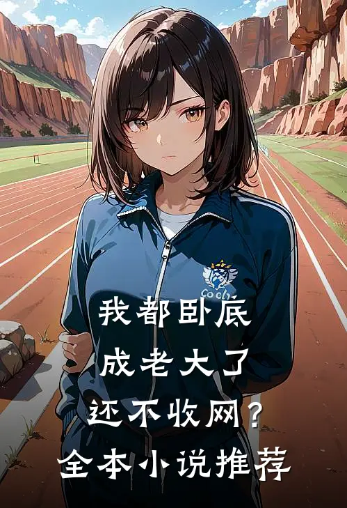 我都卧底成老大了，还不收网？全本小说推荐