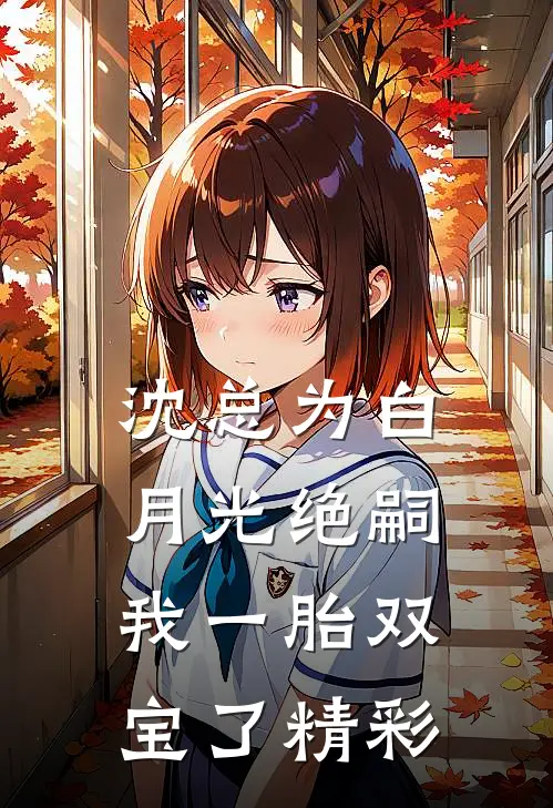 沈总为白月光绝嗣，我一胎双宝了精彩