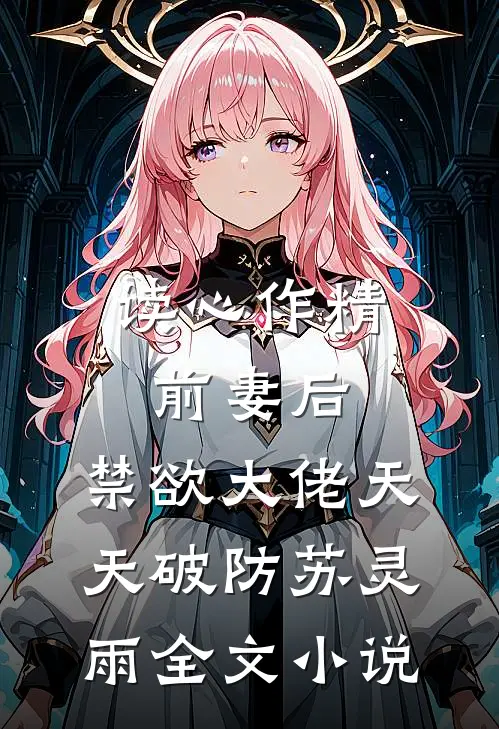 读心作精前妻后,禁欲大佬天天破防苏灵雨全文小说
