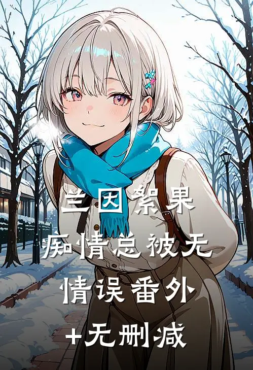 兰因絮果，痴情总被无情误番外+无删减