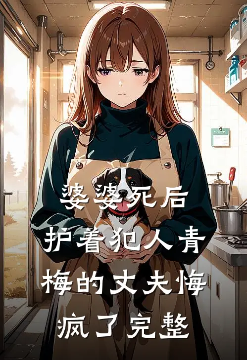 婆婆死后，护着犯人青梅的丈夫悔疯了完整