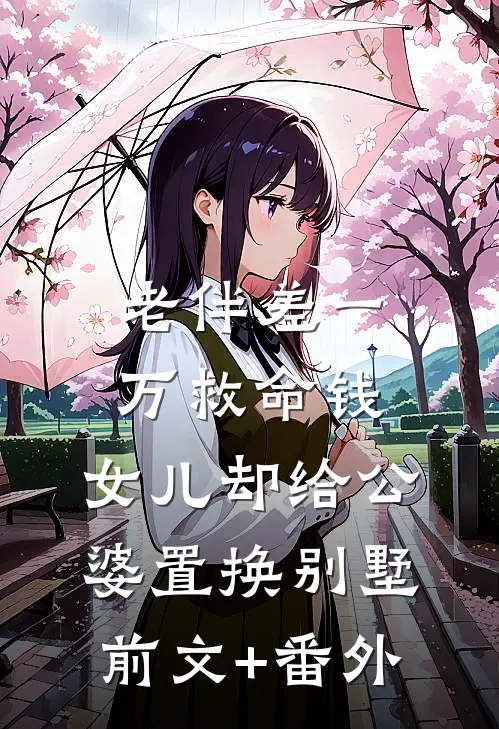 老伴差一万救命钱，女儿却给公婆置换别墅前文+番外
