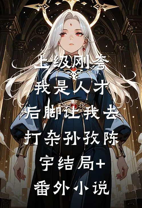 上级刚夸我是人才，后脚让我去打杂孙孜陈宇结局+番外小说