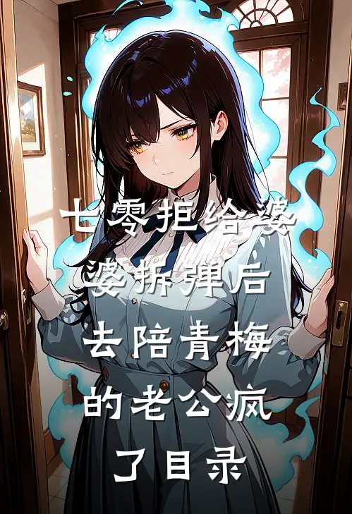 七零拒给婆婆拆弹后，去陪青梅的老公疯了目录