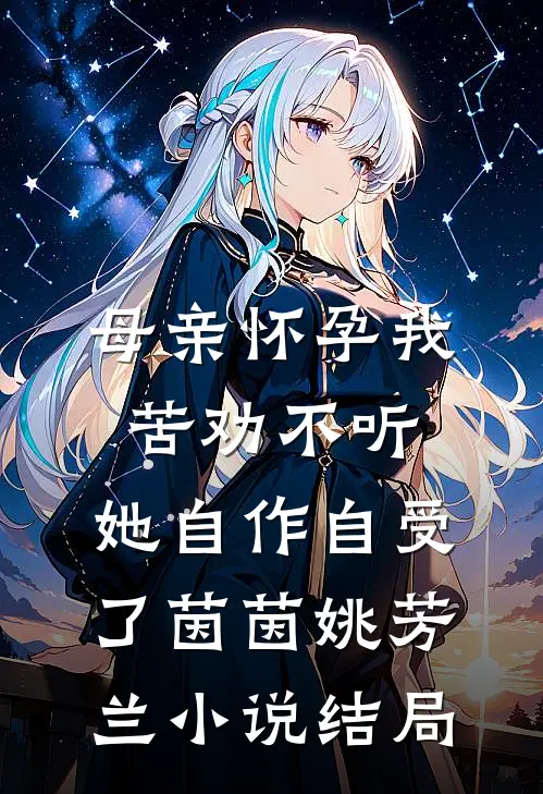 母亲怀孕我苦劝不听，她自作自受了茵茵姚芳兰小说结局